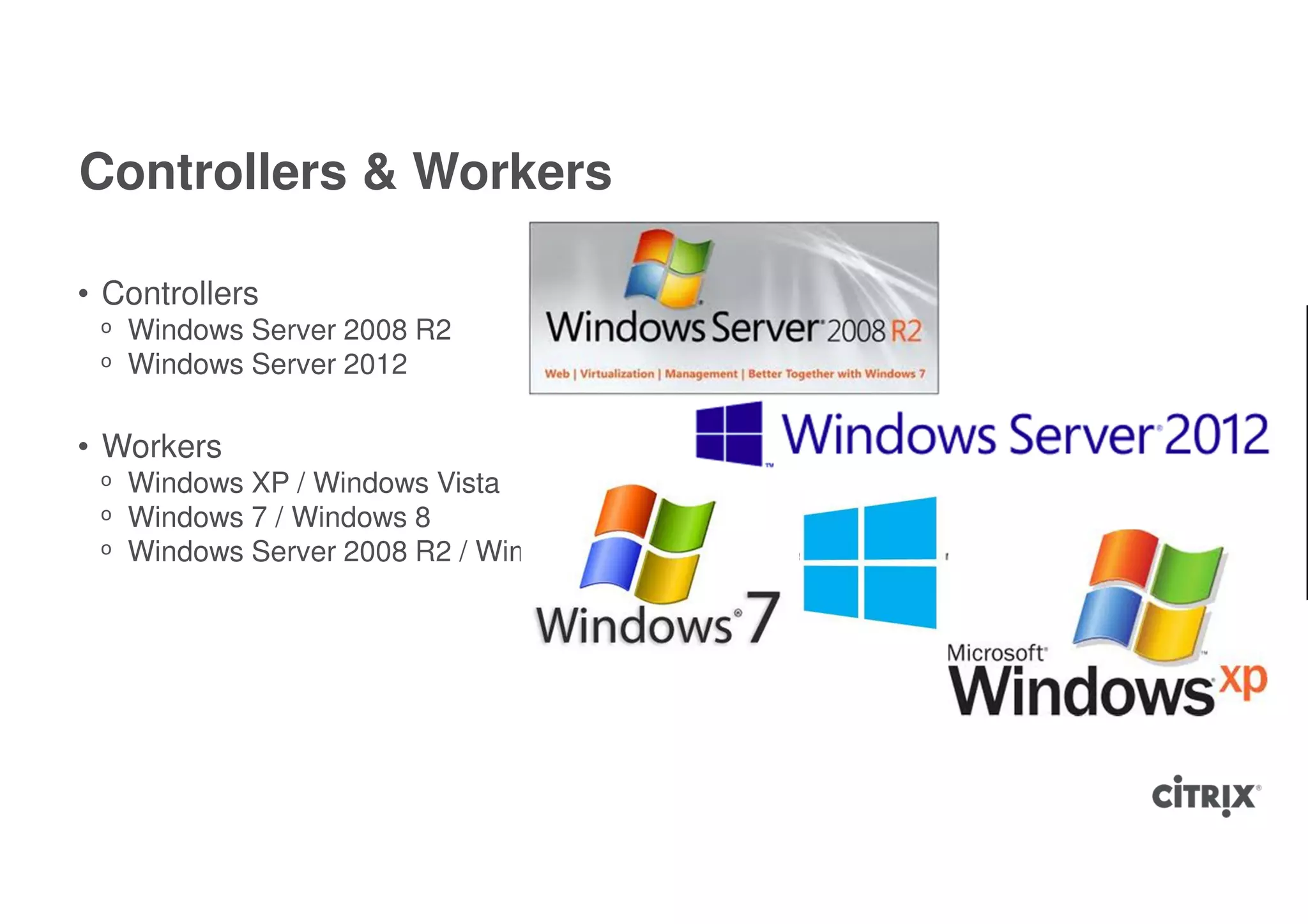 Controllers & Workers

• Controllers
 ᵒ Windows Server 2008 R2
 ᵒ Windows Server 2012

• Workers
 ᵒ Windows XP / Windows Vista
 ᵒ Windows 7 / Windows 8
 ᵒ Windows Server 2008 R2 / Windows Server 2012
 