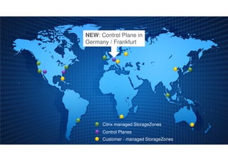 NEW: Control Plane in
Germany / Frankfurt




      Citrix managed StorageZones
      Control Planes
      Customer - managed StorageZones
 