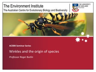 ACEBB Seminar Series Winkles and the origin of species Professor Roger Butlin 