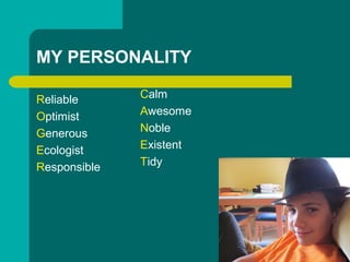 MY PERSONALITY
Reliable
Optimist
Generous
Ecologist
Responsible
Calm
Awesome
Noble
Existent
Tidy
 