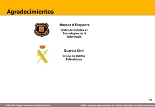 Agradecimientos Guardia Civil Grupo de Delitos Telemáticos Mossos d’Esquadra Unitat de Delictes en Tecnologies de la Informació 
