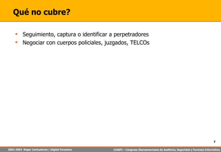 Qué no cubre? Seguimiento, captura o identificar a perpetradores Negociar con cuerpos policiales, juzgados, TELCOs 
