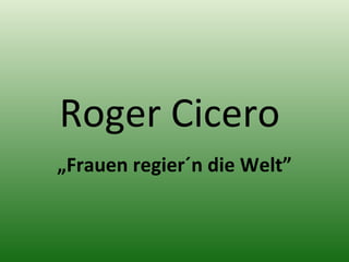 Roger Cicero  „ Frauen regier´n die Welt ” 