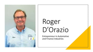 Roger
D’Orazio
Entrepreneur in Automotive
and Finance Industries
 