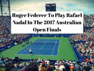 Roger Federer To Play Rafael
Nadal In The 2017 Australian
Open Finals
 