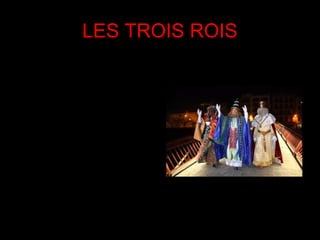 LES TROIS ROIS
• Les “Reis” sont trois rois
  qui portent des cadeaux
  pour tous.
• Les parents donnent les
  cadeaux aux enfants,
  mais ils ne le savent pas.
• On fait ça le 6 janvier.
  Les trois rois s’appellent
  Melcior, Gaspar et
  Baltasar.
• Le 6 janvier on déjeune
  toute la famille ensemble.
 