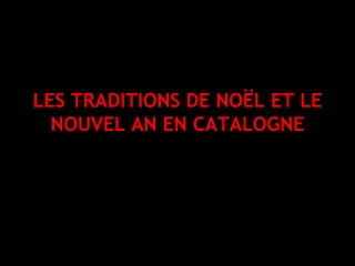 LES TRADITIONS DE NOËL ET LE
  NOUVEL AN EN CATALOGNE


 Roger Font
 Chaymae El Jebari
 