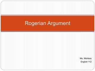 Ms. Mohlere
English 112
Rogerian Argument
 