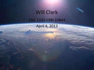 Will Clark
ENC 1102-CRN 10844
    April 4, 2013
 