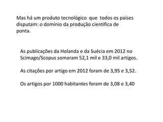 As publicações da Holanda e da Suécia em 2012 no Scimago/Scopussomaram 52,1 mil e 33,0 mil artigos. 
As citações por artig...