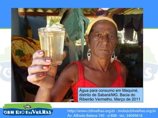 Água para consumo em Maquiné,
distrito de Sabará/MG. Bacia do
Ribeirão Vermelho. Março de 2011
 