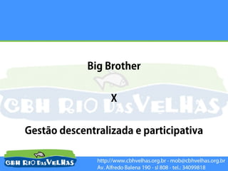 Big Brother


                  X


Gestão descentralizada e participativa
 