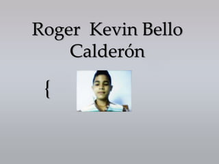 {
Roger Kevin Bello
Calderón
 