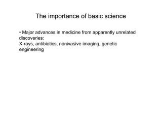 The importance of basic science ,[object Object],X-rays, antibiotics, nonivasive imaging, genetic engineering 