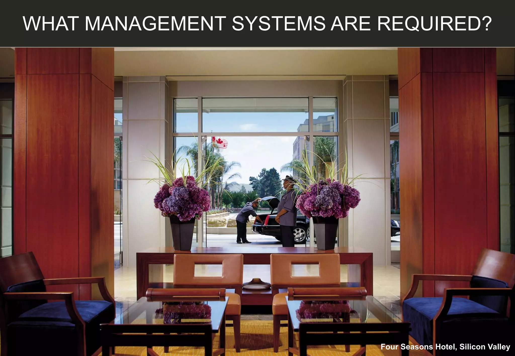 WHAT MANAGEMENT SYSTEMS ARE REQUIRED?
Four Seasons Hotel, Silicon Valley
 