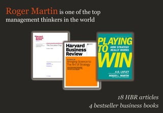 18 HBR articles
4 bestseller business books
Roger Martin is one of the top
management thinkers in the world
 