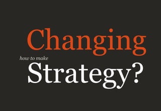 how to make
Changing
Strategy?
 