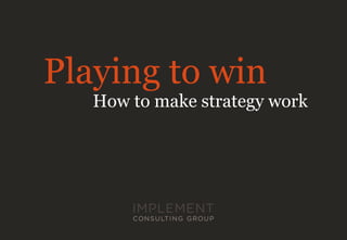 Playing to win
How to make strategy work
 