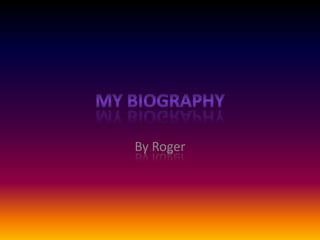Mybiography By Roger 