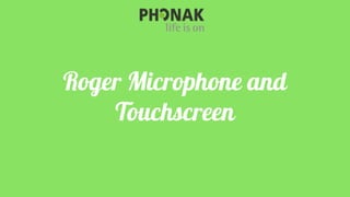Roger Microphone and
Touchscreen
 