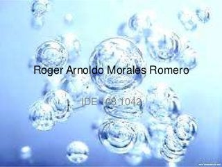 Roger Arnoldo Morales Romero
IDE 103 1042
 