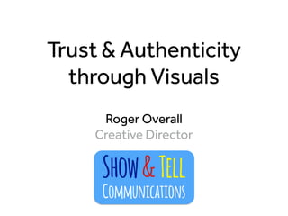 Roger Overall
Creative Director
Trust & Authenticity
through Visuals
 