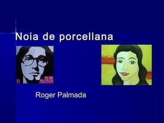 Noia de porcellanaNoia de porcellana
Roger PalmadaRoger Palmada
 