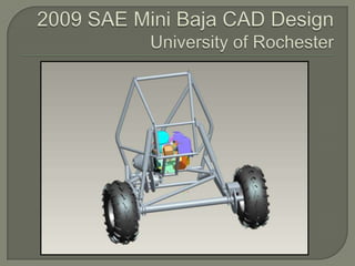 2009 SAE Mini Baja CAD DesignUniversity of Rochester 