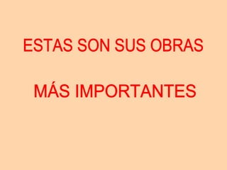 ESTAS SON SUS OBRAS MÁS IMPORTANTES 