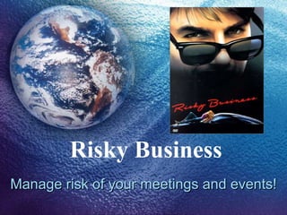 Risky Business Manage risk of your meetings and events! 