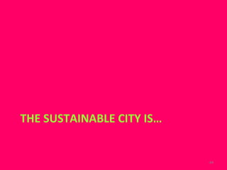 THE SUSTAINABLE CITY IS… 