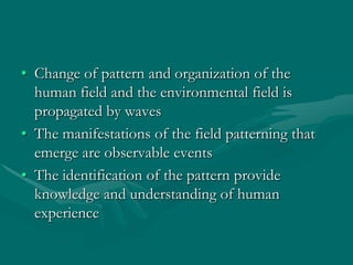 • Change of pattern and organization of the
human field and the environmental field is
propagated by waves
• The manifesta...