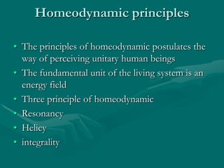 Homeodynamic principles
• The principles of homeodynamic postulates the
way of perceiving unitary human beings
• The funda...