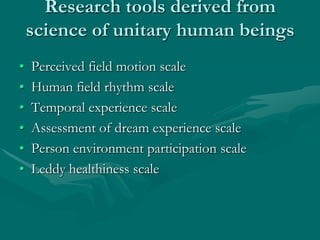 Research tools derived from
science of unitary human beings
• Perceived field motion scale
• Human field rhythm scale
• Te...