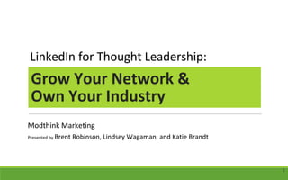 LinkedIn for Thought Leadership:
Modthink Marketing
Presented by Brent Robinson, Lindsey Wagaman, and Katie Brandt
1
Grow Your Network &
Own Your Industry
 