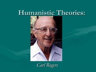 Humanistic Theories:Humanistic Theories:
Carl RogersCarl Rogers
 