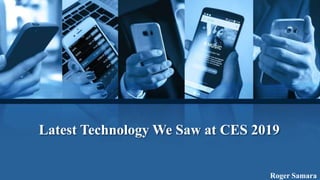Latest Technology We Saw at CES 2019
Roger Samara
 