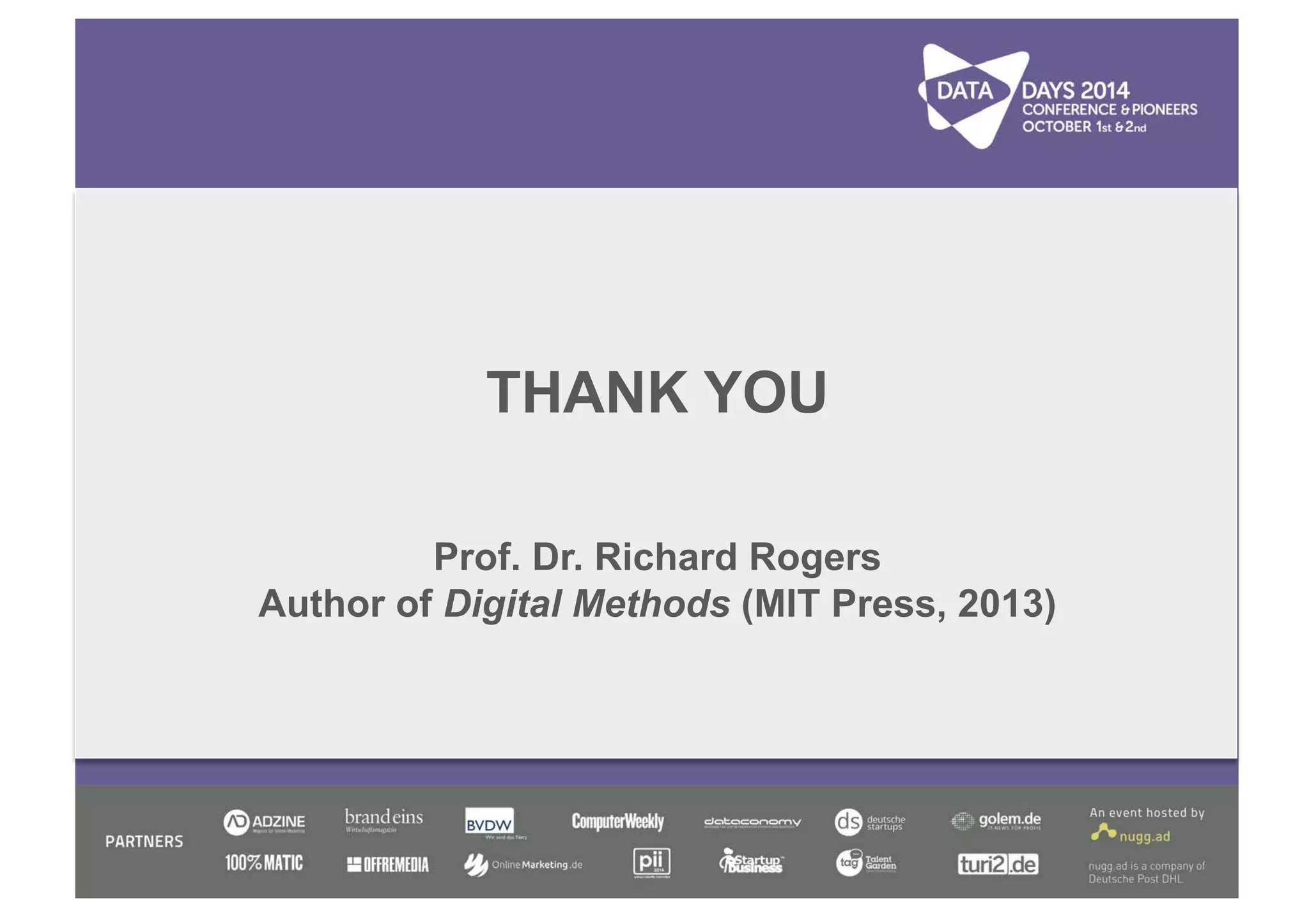 THANK YOU 
Prof. Dr. Richard Rogers 
Author of Digital Methods (MIT Press, 2013) 
