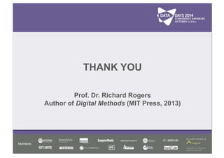 THANK YOU 
Prof. Dr. Richard Rogers 
Author of Digital Methods (MIT Press, 2013) 
