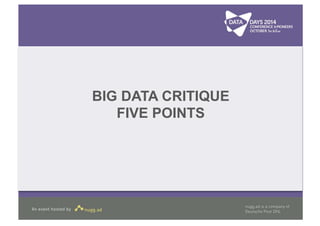 BIG DATA CRITIQUE 
FIVE POINTS 
 