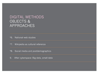 DIGITAL METHODS
OBJECTS &
APPROACHES
*6. National web studies
*7

Wikipedia as cultural reference

*8. Social media and postdemographics
9.

After cyberspace: Big data, small data

 
