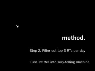 method.
Step 2. Filter out top 3 RTs per day
Turn Twitter into sory-telling machine

 