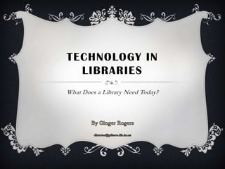 TECHNOLOGY IN
  LIBRARIES
What Does a Library Need Today?
 