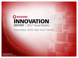 December 2012 Year End Trends




© 2012 Rogers Communications
 