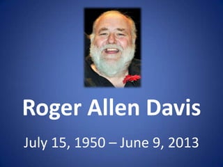 Roger Allen Davis
July 15, 1950 – June 9, 2013
 