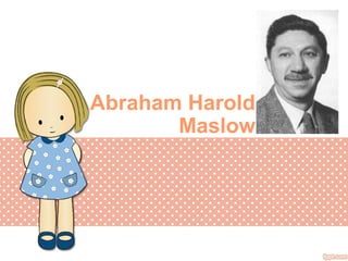 Abraham Harold
Maslow
 