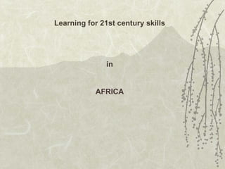 Learning for 21st century skills in AFRICA 