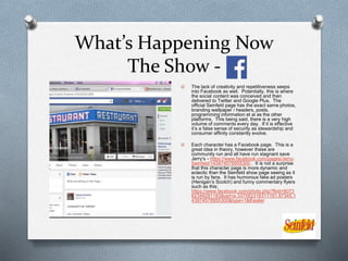 What’s Happening Now
The Show -
O The lack of creativity and repetitiveness seeps
into Facebook as well. Potentially, this is where
the social content was conceived and then
delivered to Twitter and Google Plus. The
official Seinfeld page has the exact same photos,
branding wallpaper / headers, posts,
programming information et al as the other
platforms. This being said, there is a very high
volume of comments every day. If it is effective
it’s a false sense of security as stewardship and
consumer affinity constantly evolve.
O Each character has a Facebook page. This is a
great idea in theory, however these are
community run and all have run stagnant save
Jerry’s - https://www.facebook.com/pages/Jerry-
Seinfeld/143974578955300 . It is not a surprise
that this character page is more dynamic and
eclectic than the Seinfeld show page seeing as it
is run by fans. It has humorous fake ad posters
(Henigan’s Scotch) and funny commentary flyers
such as this:
https://www.facebook.com/photo.php?fbid=8073
82349281183&set=a.337082316311191.87345.1
43974578955300&type=1&theater
 