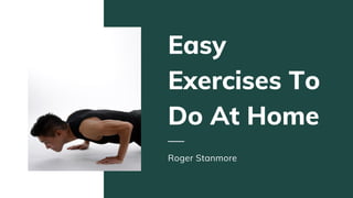 Easy
Exercises To
Do At Home
Roger Stanmore
 