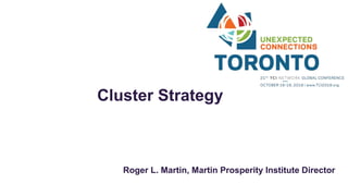 Cluster Strategy
Roger L. Martin, Martin Prosperity Institute Director
 